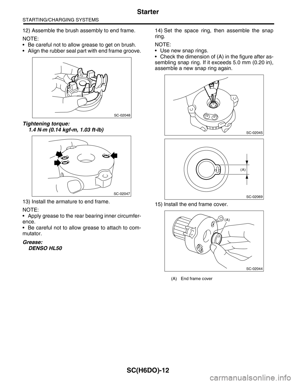 SUBARU TRIBECA 2009 1.G Service Workshop Manual SC(H6DO)-12
Starter
STARTING/CHARGING SYSTEMS
12) Assemble the brush assembly to end frame.
NOTE:
•Be careful not to allow grease to get on brush.
•Align the rubber seal part with end frame groove