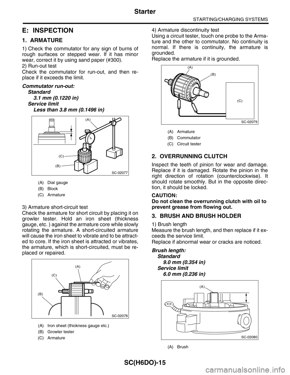 SUBARU TRIBECA 2009 1.G Service Workshop Manual SC(H6DO)-15
Starter
STARTING/CHARGING SYSTEMS
E: INSPECTION
1. ARMATURE
1) Check  the  commutator  for  any  sign  of  burns  of
rough  surfaces  or  stepped  wear.  If  it  has  minor
wear, correct i