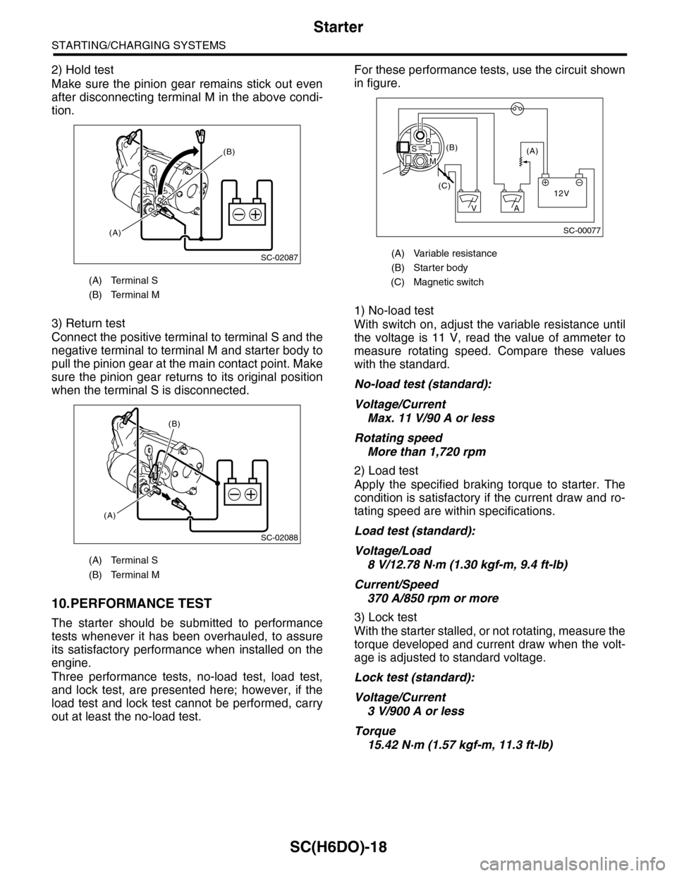 SUBARU TRIBECA 2009 1.G Service Workshop Manual SC(H6DO)-18
Starter
STARTING/CHARGING SYSTEMS
2) Hold test
Make  sure the pinion  gear  remains  stick out even
after disconnecting terminal M in the above condi-
tion.
3) Return test
Connect the posi