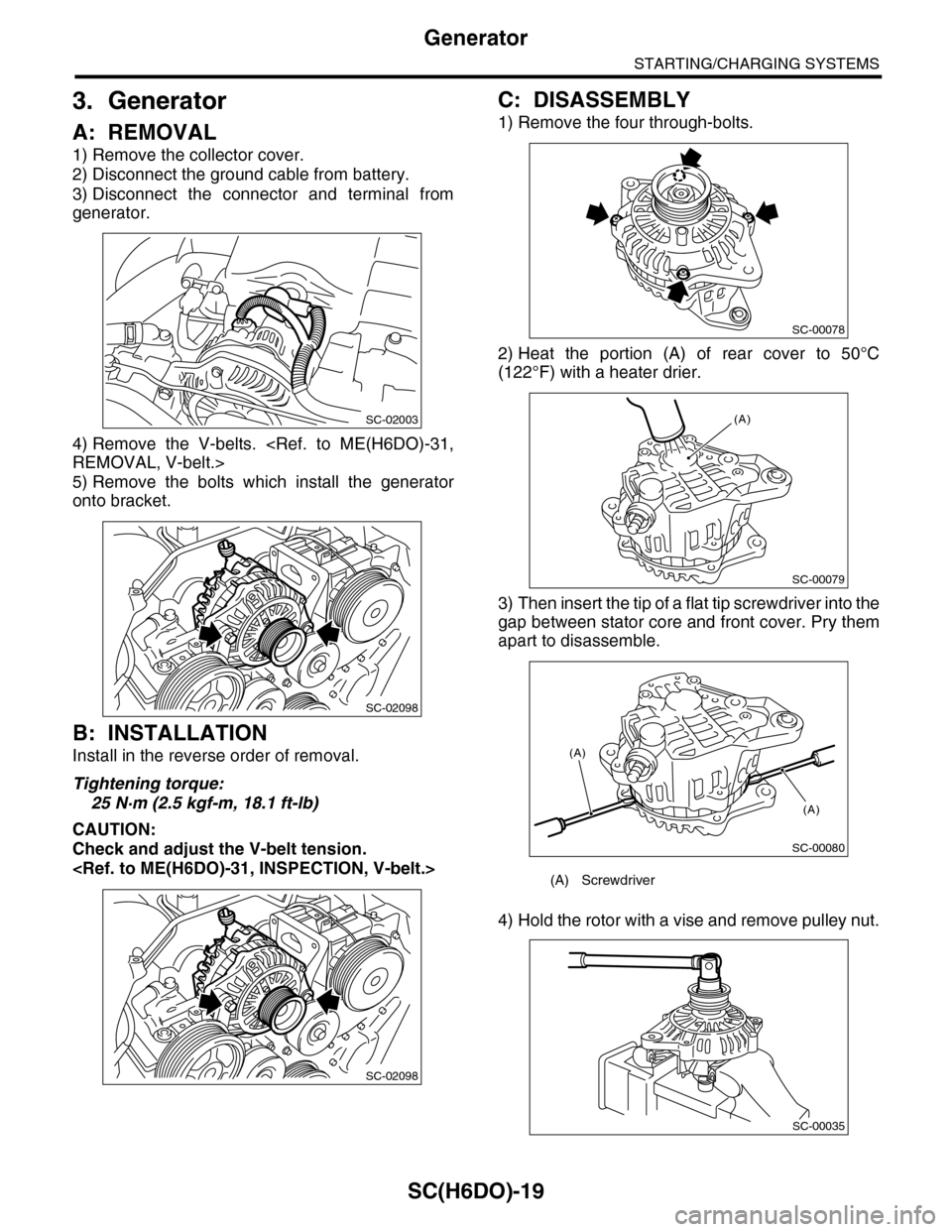 SUBARU TRIBECA 2009 1.G Service Workshop Manual SC(H6DO)-19
Generator
STARTING/CHARGING SYSTEMS
3. Generator
A: REMOVAL
1) Remove the collector cover.
2) Disconnect the ground cable from battery.
3) Disconnect  the  connector  and  terminal  from
g