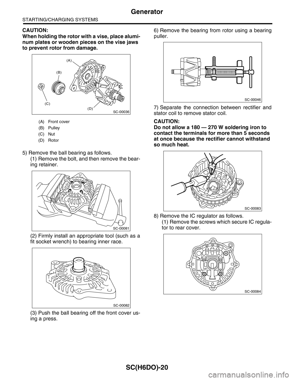 SUBARU TRIBECA 2009 1.G Service Workshop Manual SC(H6DO)-20
Generator
STARTING/CHARGING SYSTEMS
CAUTION:
When holding the rotor with a vise, place alumi-
num plates or wooden pieces on the vise jaws 
to prevent rotor from damage.
5) Remove the ball