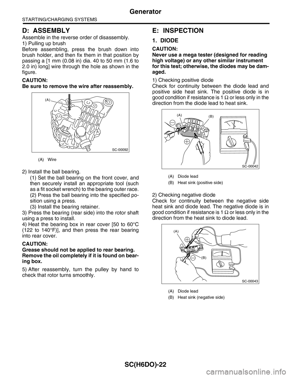 SUBARU TRIBECA 2009 1.G Service Workshop Manual SC(H6DO)-22
Generator
STARTING/CHARGING SYSTEMS
D: ASSEMBLY
Assemble in the reverse order of disassembly.
1) Pulling up brush
Before  assembling,  press  the  brush  down  into
brush  holder,  and  th