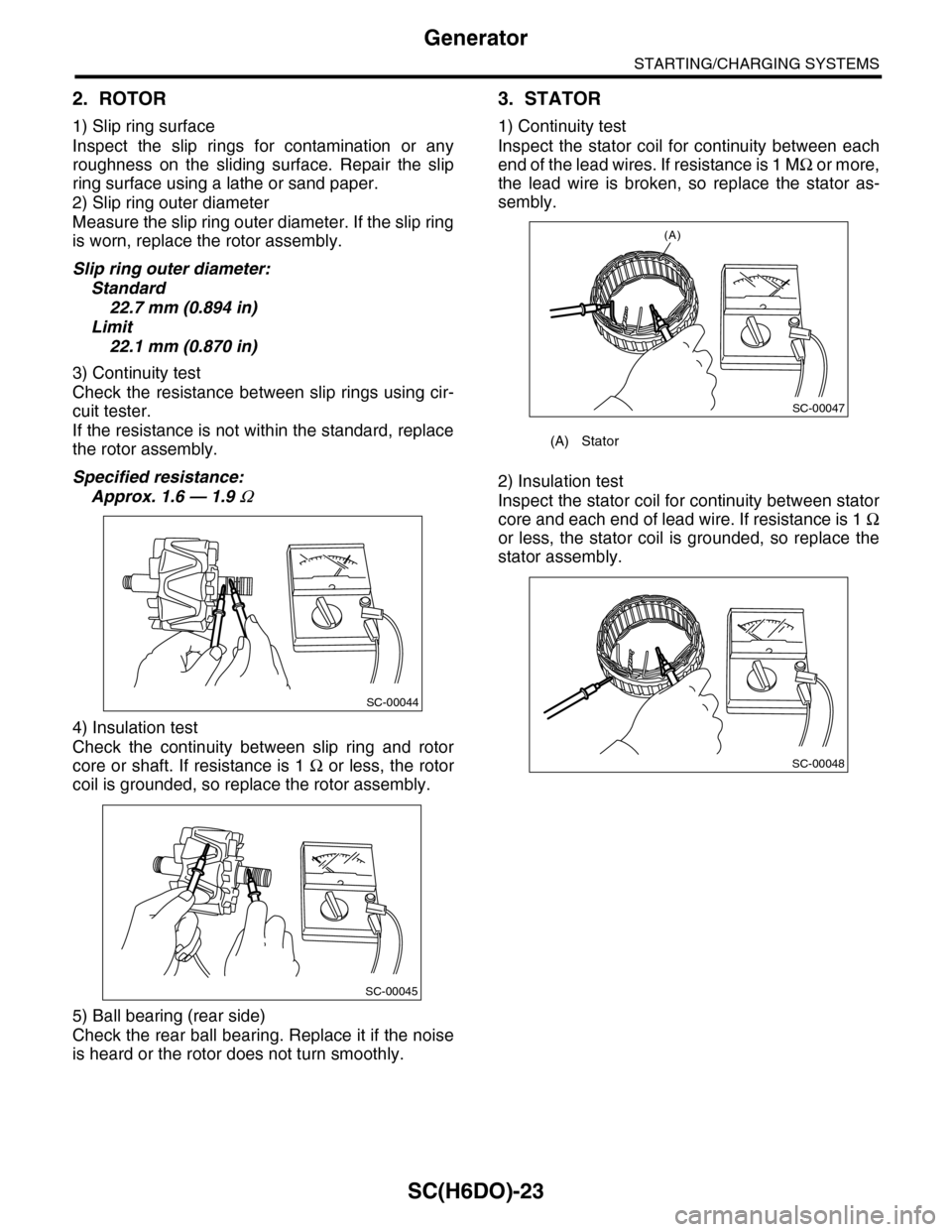 SUBARU TRIBECA 2009 1.G Service Workshop Manual SC(H6DO)-23
Generator
STARTING/CHARGING SYSTEMS
2. ROTOR
1) Slip ring surface
Inspect  the  slip  rings  for  contamination  or  any
roughness  on  the  sliding  surface.  Repair  the  slip
ring surfa