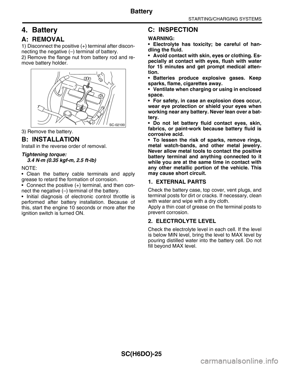 SUBARU TRIBECA 2009 1.G Service Workshop Manual SC(H6DO)-25
Battery
STARTING/CHARGING SYSTEMS
4. Battery
A: REMOVAL
1) Disconnect the positive (+) terminal after discon-
necting the negative (–) terminal of battery.
2) Remove the flange nut from 