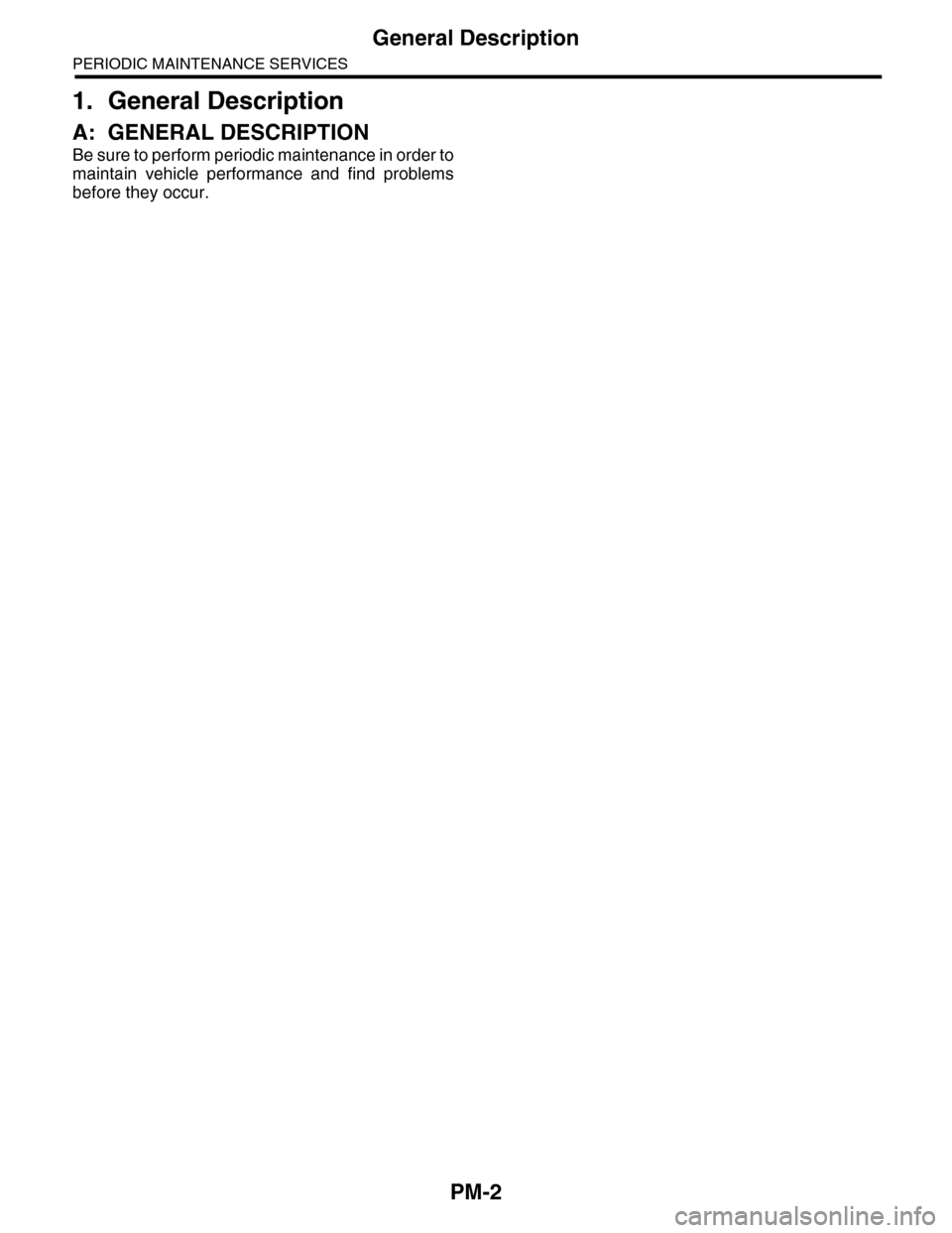 SUBARU TRIBECA 2009 1.G Service Workshop Manual PM-2
General Description
PERIODIC MAINTENANCE SERVICES
1. General Description
A: GENERAL DESCRIPTION
Be sure to perform periodic maintenance in order to
maintain  vehicle  performance  and  find  prob