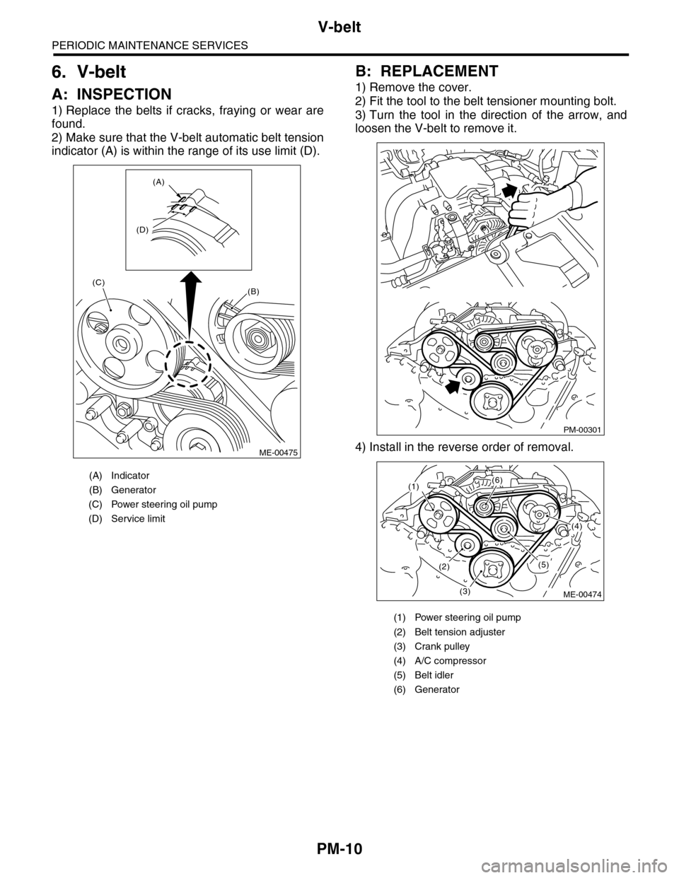SUBARU TRIBECA 2009 1.G Service Workshop Manual PM-10
V-belt
PERIODIC MAINTENANCE SERVICES
6. V-belt
A: INSPECTION
1) Replace  the  belts  if  cracks,  fraying  or  wear  are
found.
2) Make sure that the V-belt automatic belt tension
indicator (A) 