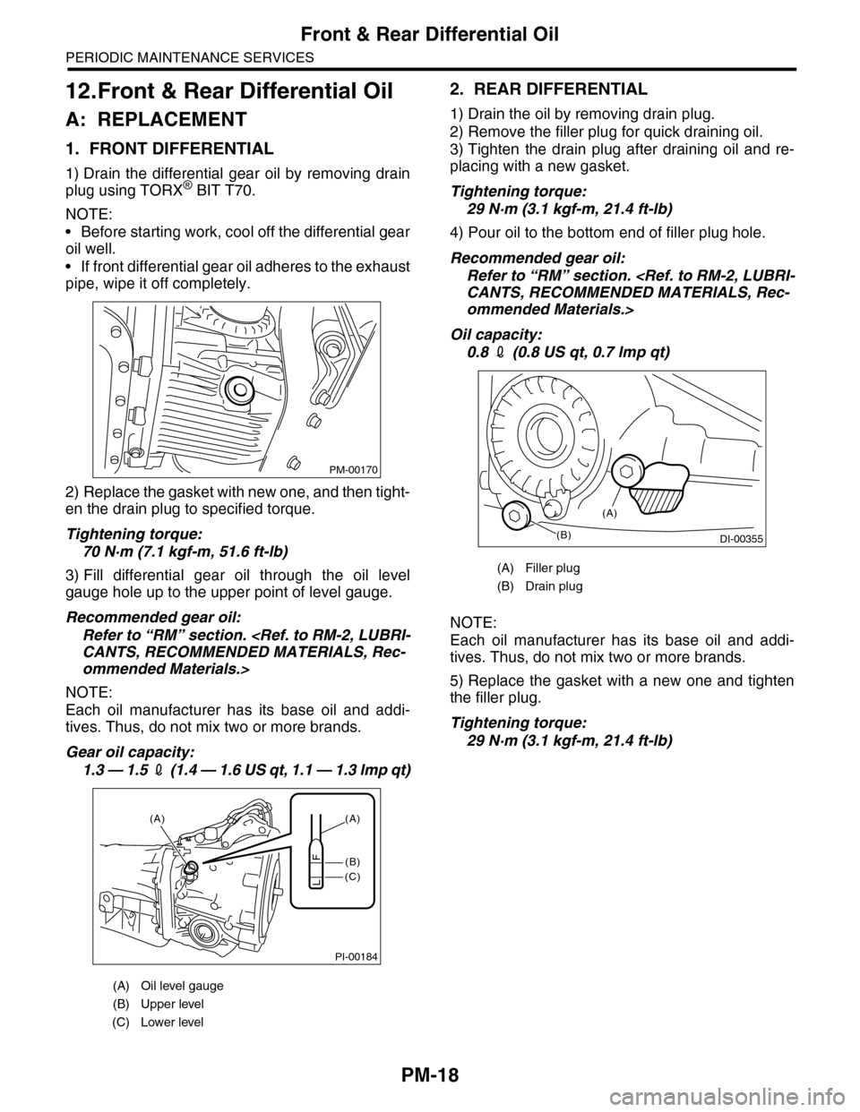SUBARU TRIBECA 2009 1.G Service Workshop Manual PM-18
Front & Rear Differential Oil
PERIODIC MAINTENANCE SERVICES
12.Front & Rear Differential Oil
A: REPLACEMENT
1. FRONT DIFFERENTIAL
1) Drain  the  differential  gear  oil  by  removing  drain
plug