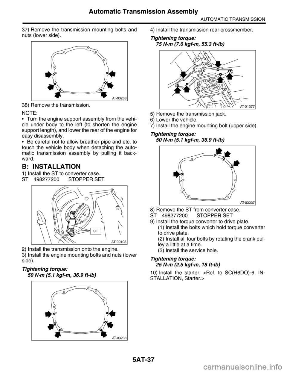SUBARU TRIBECA 2009 1.G Service Workshop Manual 5AT-37
Automatic Transmission Assembly
AUTOMATIC TRANSMISSION
37) Remove the transmission mounting bolts and
nuts (lower side).
38) Remove the transmission.
NOTE:
•Turn the engine support assem SUBARU TRIBECA 2009 1.G Service Workshop Manual 5AT-37
Automatic Transmission Assembly
AUTOMATIC TRANSMISSION
37) Remove the transmission mounting bolts and
nuts (lower side).
38) Remove the transmission.
NOTE:
•Turn the engine support assem