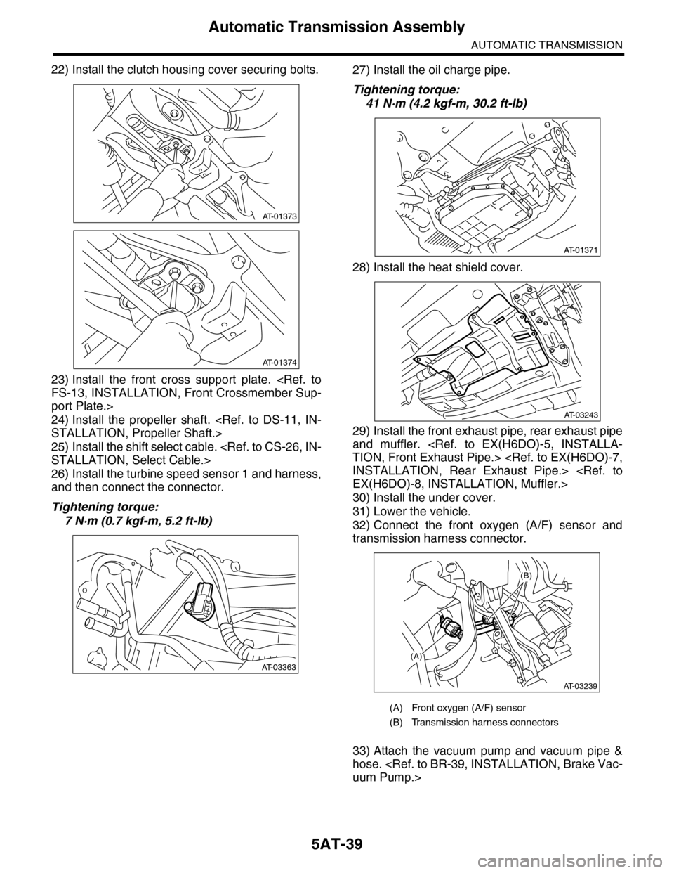 SUBARU TRIBECA 2009 1.G Service Workshop Manual 5AT-39
Automatic Transmission Assembly
AUTOMATIC TRANSMISSION
22) Install the clutch housing cover securing bolts.
23) Install  the  front  cross  support  plate.  <Ref.  to
FS-13, INSTALLATION, Front
