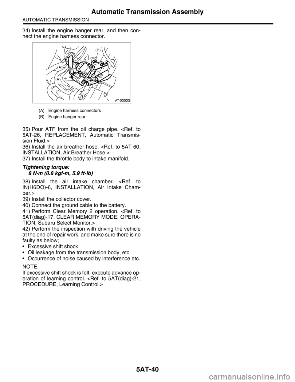 SUBARU TRIBECA 2009 1.G Service Workshop Manual 5AT-40
Automatic Transmission Assembly
AUTOMATIC TRANSMISSION
34) Install the engine hanger rear, and then con-
nect the engine harness connector.
35) Pour ATF from the oil charge pipe. SUBARU TRIBECA 2009 1.G Service Workshop Manual 5AT-40
Automatic Transmission Assembly
AUTOMATIC TRANSMISSION
34) Install the engine hanger rear, and then con-
nect the engine harness connector.
35) Pour ATF from the oil charge pipe.