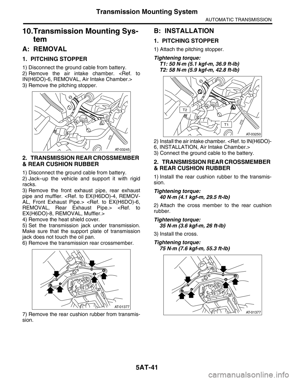 SUBARU TRIBECA 2009 1.G Service Workshop Manual 5AT-41
Transmission Mounting System
AUTOMATIC TRANSMISSION
10.Transmission Mounting Sys-
tem
A: REMOVAL
1. PITCHING STOPPER
1) Disconnect the ground cable from battery.
2) Remove  the  air  intake  ch