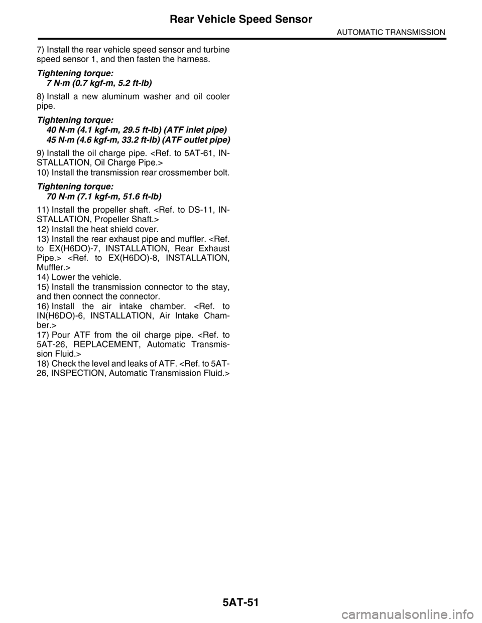 SUBARU TRIBECA 2009 1.G Service Workshop Manual 5AT-51
Rear Vehicle Speed Sensor
AUTOMATIC TRANSMISSION
7) Install the rear vehicle speed sensor and turbine
speed sensor 1, and then fasten the harness.
Tightening torque:
7 N·m (0.7 kgf-m, 5.2 ft-l