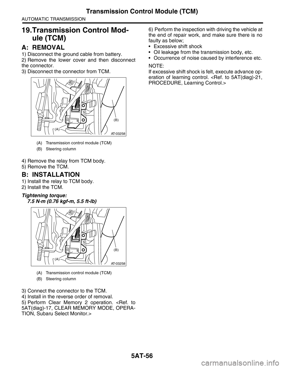 SUBARU TRIBECA 2009 1.G Service Workshop Manual 5AT-56
Transmission Control Module (TCM)
AUTOMATIC TRANSMISSION
19.Transmission Control Mod-
ule (TCM)
A: REMOVAL
1) Disconnect the ground cable from battery.
2) Remove  the  lower  cover  and  then  