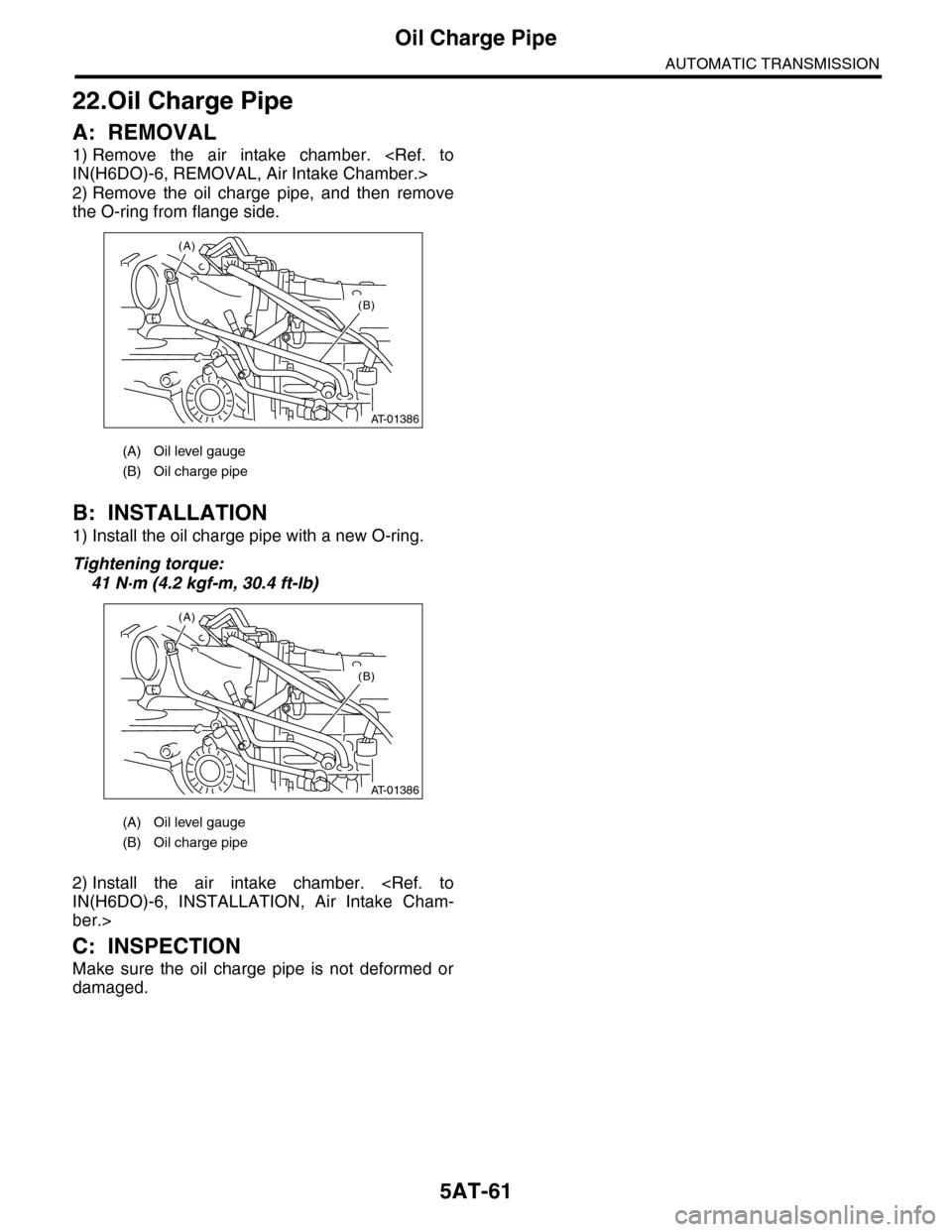 SUBARU TRIBECA 2009 1.G Service Workshop Manual 5AT-61
Oil Charge Pipe
AUTOMATIC TRANSMISSION
22.Oil Charge Pipe
A: REMOVAL
1) Remove  the  air  intake  chamber.  <Ref.  to
IN(H6DO)-6, REMOVAL, Air Intake Chamber.>
2) Remove  the  oil  charge  pipe