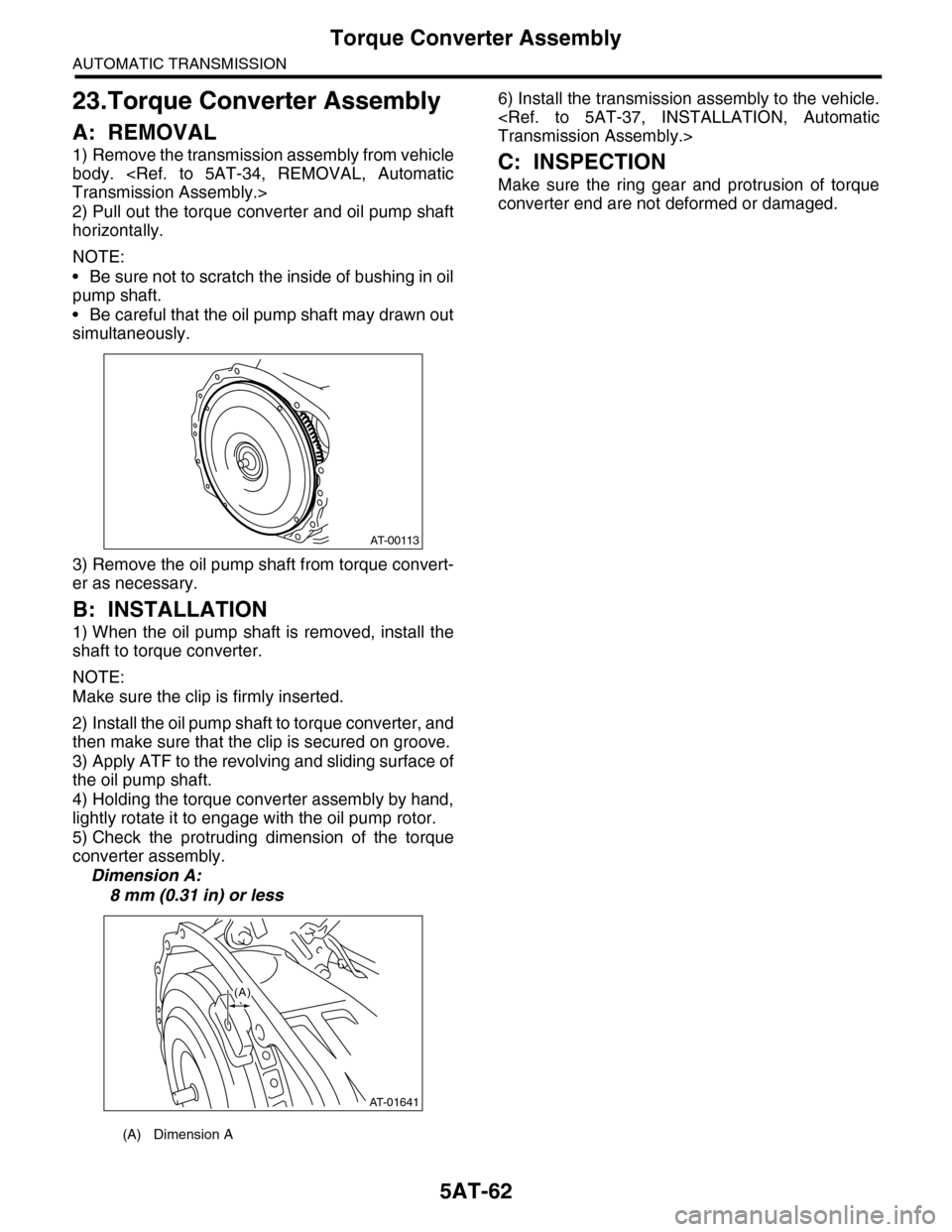 SUBARU TRIBECA 2009 1.G Service Workshop Manual 5AT-62
Torque Converter Assembly
AUTOMATIC TRANSMISSION
23.Torque Converter Assembly
A: REMOVAL
1) Remove the transmission assembly from vehicle
body.  <Ref.  to  5AT-34,  REMOVAL,  Automatic
Transmis