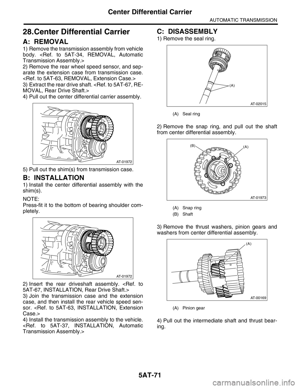SUBARU TRIBECA 2009 1.G Service Workshop Manual 5AT-71
Center Differential Carrier
AUTOMATIC TRANSMISSION
28.Center Differential Carrier
A: REMOVAL
1) Remove the transmission assembly from vehicle
body. <Ref. to 5AT-34, REMOVAL, Automatic
Tran SUBARU TRIBECA 2009 1.G Service Workshop Manual 5AT-71
Center Differential Carrier
AUTOMATIC TRANSMISSION
28.Center Differential Carrier
A: REMOVAL
1) Remove the transmission assembly from vehicle
body. <Ref. to 5AT-34, REMOVAL, Automatic
Tran