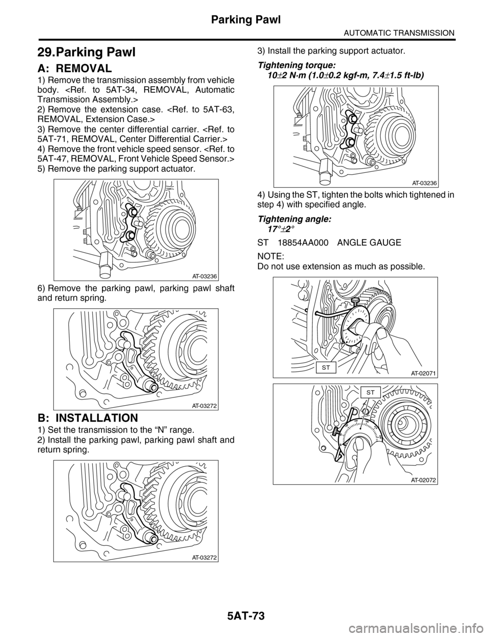 SUBARU TRIBECA 2009 1.G Service Workshop Manual 5AT-73
Parking Pawl
AUTOMATIC TRANSMISSION
29.Parking Pawl
A: REMOVAL
1) Remove the transmission assembly from vehicle
body.  <Ref.  to  5AT-34,  REMOVAL,  Automatic
Transmission Assembly.>
2) Remove 