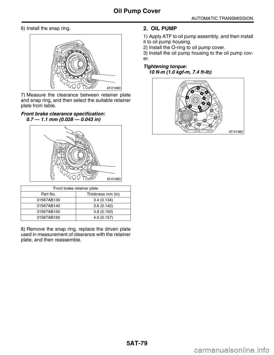 SUBARU TRIBECA 2009 1.G Service Workshop Manual 5AT-79
Oil Pump Cover
AUTOMATIC TRANSMISSION
6) Install the snap ring.
7) Measure  the  clearance  between  retainer  plate
and snap ring, and then select the suitable retainer
plate from table.
Front