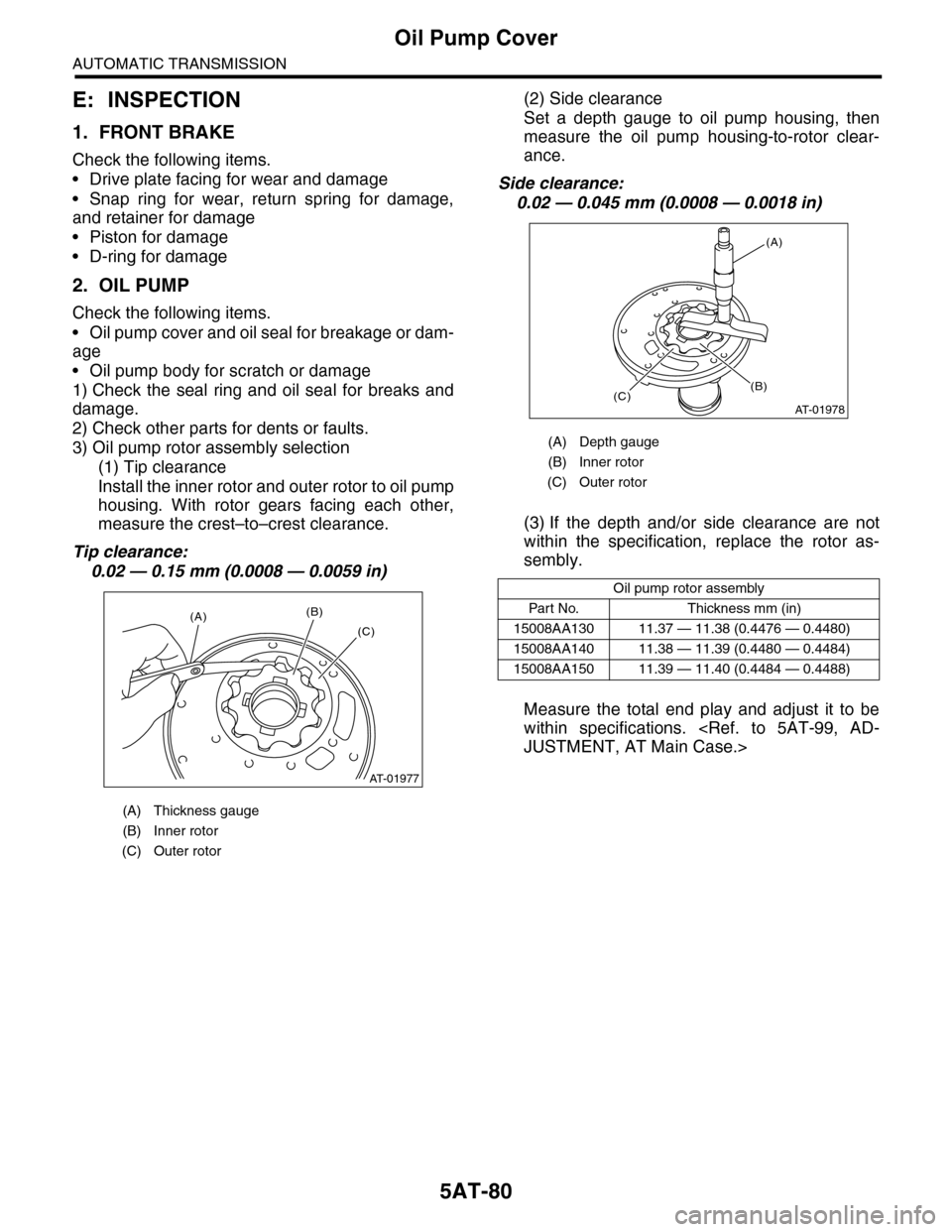 SUBARU TRIBECA 2009 1.G Service Workshop Manual 5AT-80
Oil Pump Cover
AUTOMATIC TRANSMISSION
E: INSPECTION
1. FRONT BRAKE
Check the following items.
•Drive plate facing for wear and damage
•Snap ring for wear, return spring for damage,
and reta