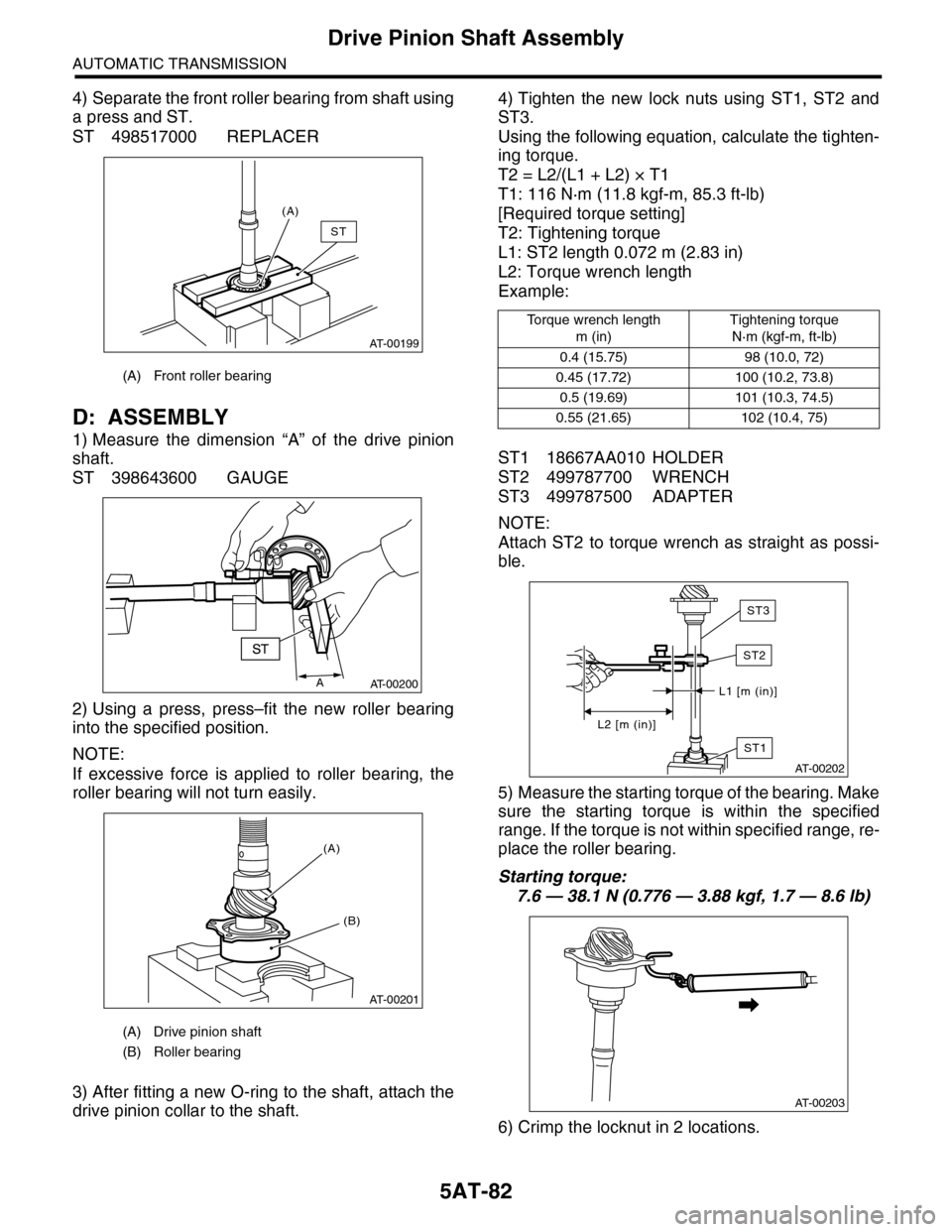SUBARU TRIBECA 2009 1.G Service Workshop Manual 5AT-82
Drive Pinion Shaft Assembly
AUTOMATIC TRANSMISSION
4) Separate the front roller bearing from shaft using
a press and ST.
ST 498517000 REPLACER
D: ASSEMBLY
1) Measure  the  dimension  “A”  o