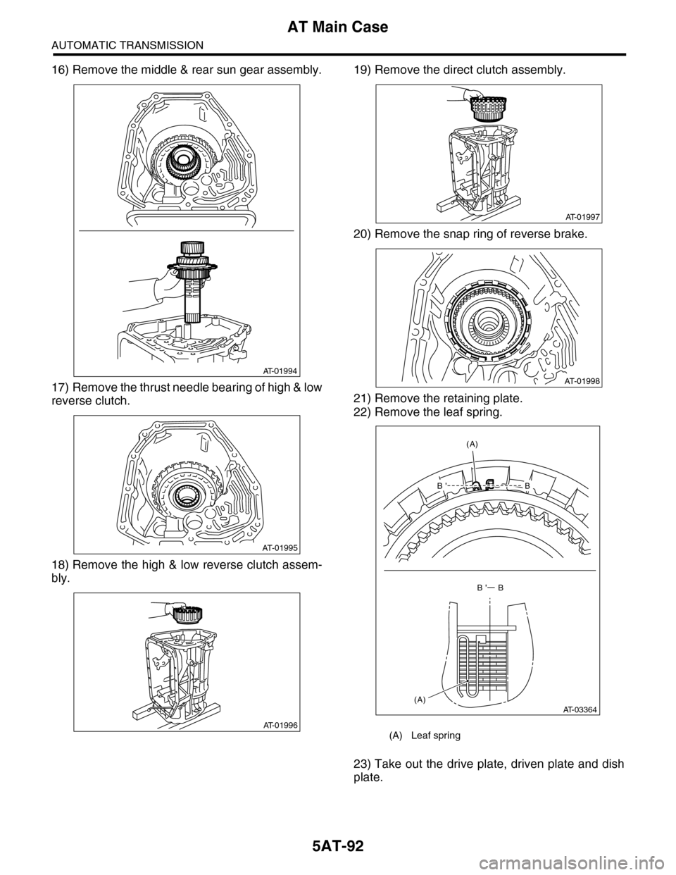 SUBARU TRIBECA 2009 1.G Service Workshop Manual 5AT-92
AT Main Case
AUTOMATIC TRANSMISSION
16) Remove the middle & rear sun gear assembly.
17) Remove the thrust needle bearing of high & low
reverse clutch.
18) Remove the high & low reverse clutch a