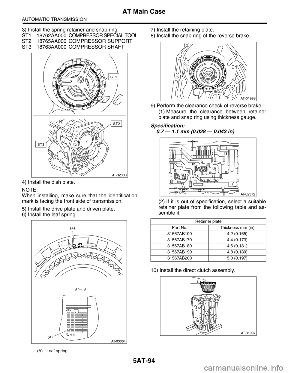 SUBARU TRIBECA 2009 1.G Service Workshop Manual 5AT-94
AT Main Case
AUTOMATIC TRANSMISSION
3) Install the spring retainer and snap ring.
ST1 18762AA000COMPRESSOR SPECIAL TOOL
ST2 18765AA000 COMPRESSOR SUPPORT
ST3 18763AA000 COMPRESSOR SHAFT
4) Inst