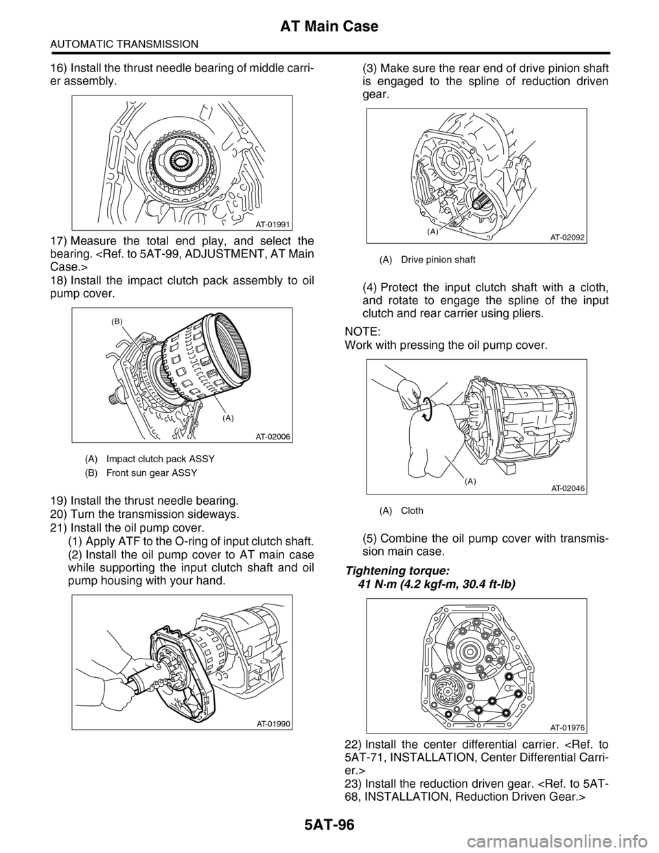 SUBARU TRIBECA 2009 1.G Service Workshop Manual 5AT-96
AT Main Case
AUTOMATIC TRANSMISSION
16) Install the thrust needle bearing of middle carri-
er assembly.
17) Measure  the  total  end  play,  and  select  the
bearing. <Ref. to 5AT-99, ADJUSTMEN