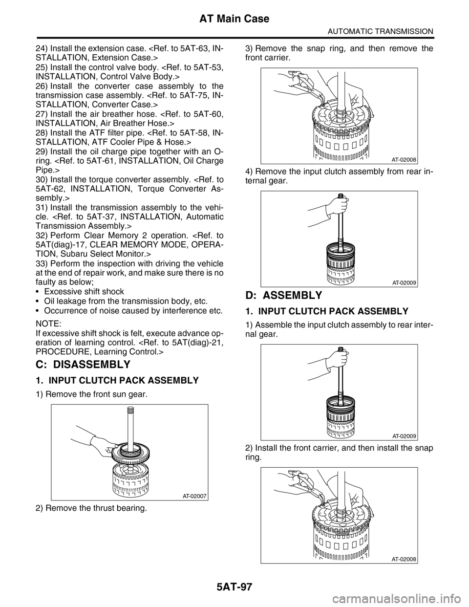 SUBARU TRIBECA 2009 1.G Service Workshop Manual 5AT-97
AT Main Case
AUTOMATIC TRANSMISSION
24) Install the extension case. <Ref. to 5AT-63, IN-
STALLATION, Extension Case.>
25) Install the control valve body. <Ref. to 5AT-53,
INSTALLATION, Control SUBARU TRIBECA 2009 1.G Service Workshop Manual 5AT-97
AT Main Case
AUTOMATIC TRANSMISSION
24) Install the extension case. <Ref. to 5AT-63, IN-
STALLATION, Extension Case.>
25) Install the control valve body. <Ref. to 5AT-53,
INSTALLATION, Control