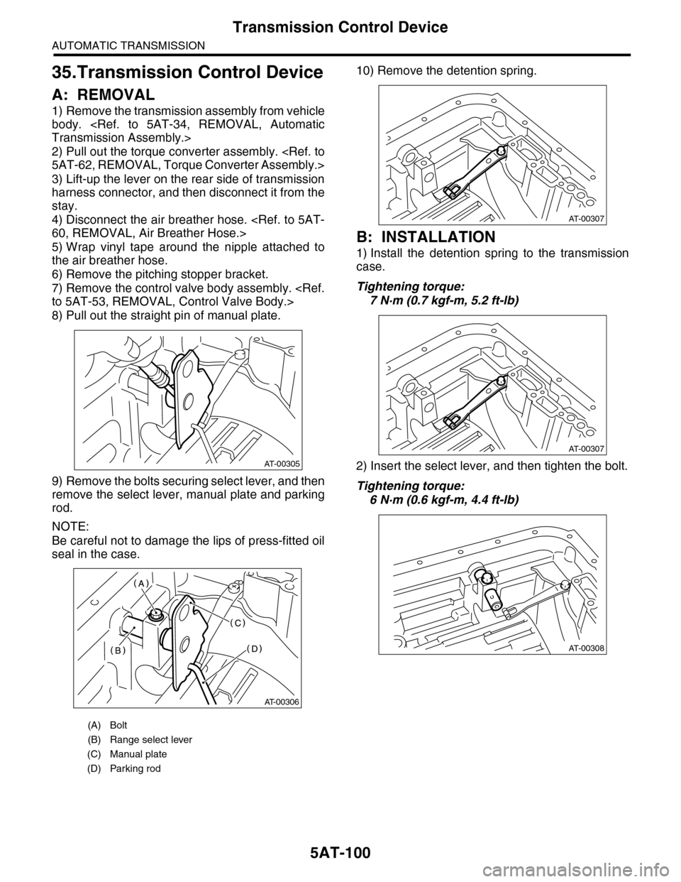 SUBARU TRIBECA 2009 1.G Service Workshop Manual 5AT-100
Transmission Control Device
AUTOMATIC TRANSMISSION
35.Transmission Control Device
A: REMOVAL
1) Remove the transmission assembly from vehicle
body.  <Ref.  to  5AT-34,  REMOVAL,  Automatic
Tra