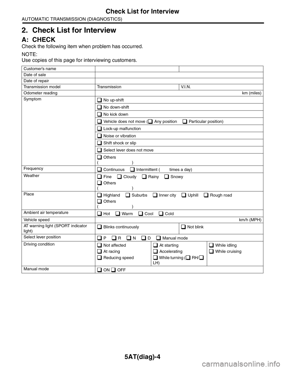 SUBARU TRIBECA 2009 1.G Service Workshop Manual 5AT(diag)-4
Check List for Interview
AUTOMATIC TRANSMISSION (DIAGNOSTICS)
2. Check List for Interview
A: CHECK
Check the following item when problem has occurred.
NOTE:
Use copies of this page for int