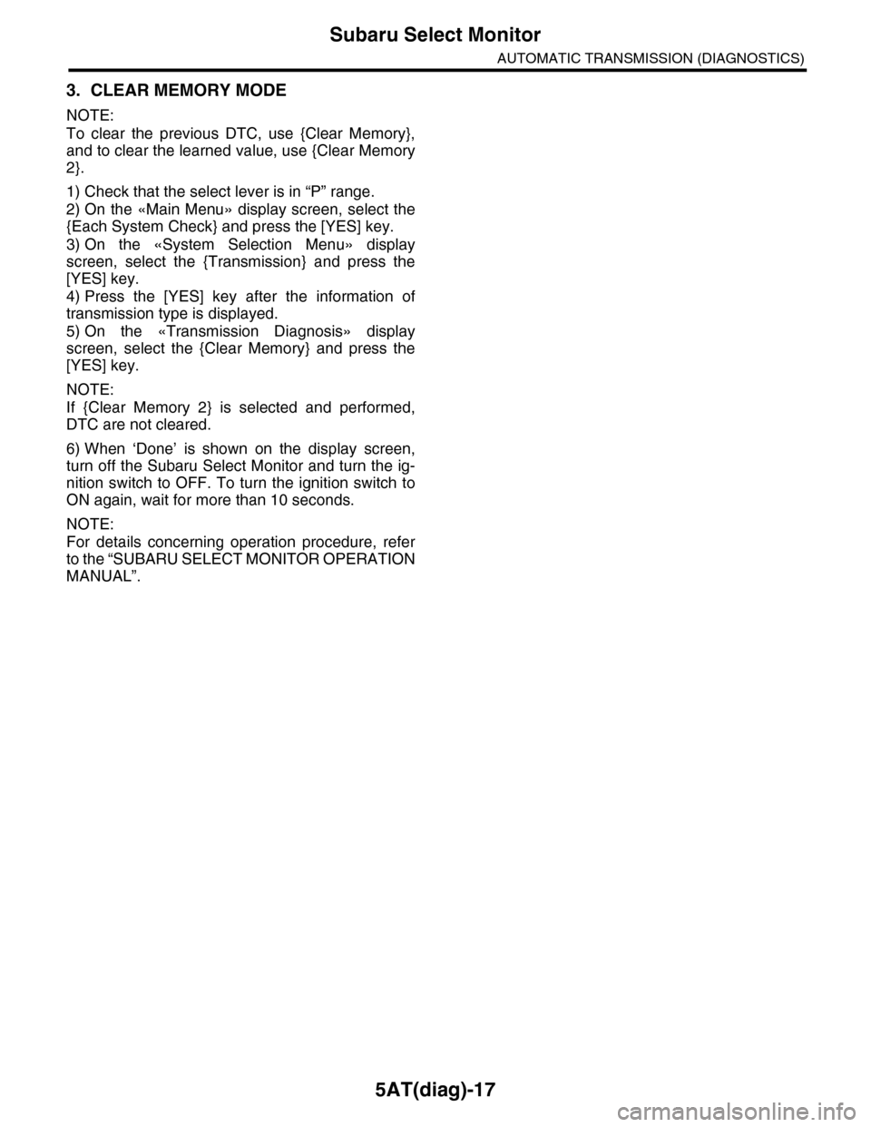 SUBARU TRIBECA 2009 1.G Service Workshop Manual 5AT(diag)-17
Subaru Select Monitor
AUTOMATIC TRANSMISSION (DIAGNOSTICS)
3. CLEAR MEMORY MODE
NOTE:
To  clear  the  previous  DTC,  use  {Clear  Memory},
and to clear the learned value, use {Clear Memo