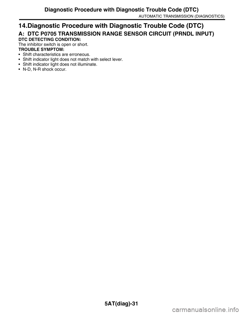 SUBARU TRIBECA 2009 1.G Service Workshop Manual 5AT(diag)-31
Diagnostic Procedure with Diagnostic Trouble Code (DTC)
AUTOMATIC TRANSMISSION (DIAGNOSTICS)
14.Diagnostic Procedure with Diagnostic Trouble Code (DTC)
A: DTC P0705 TRANSMISSION RANGE SEN