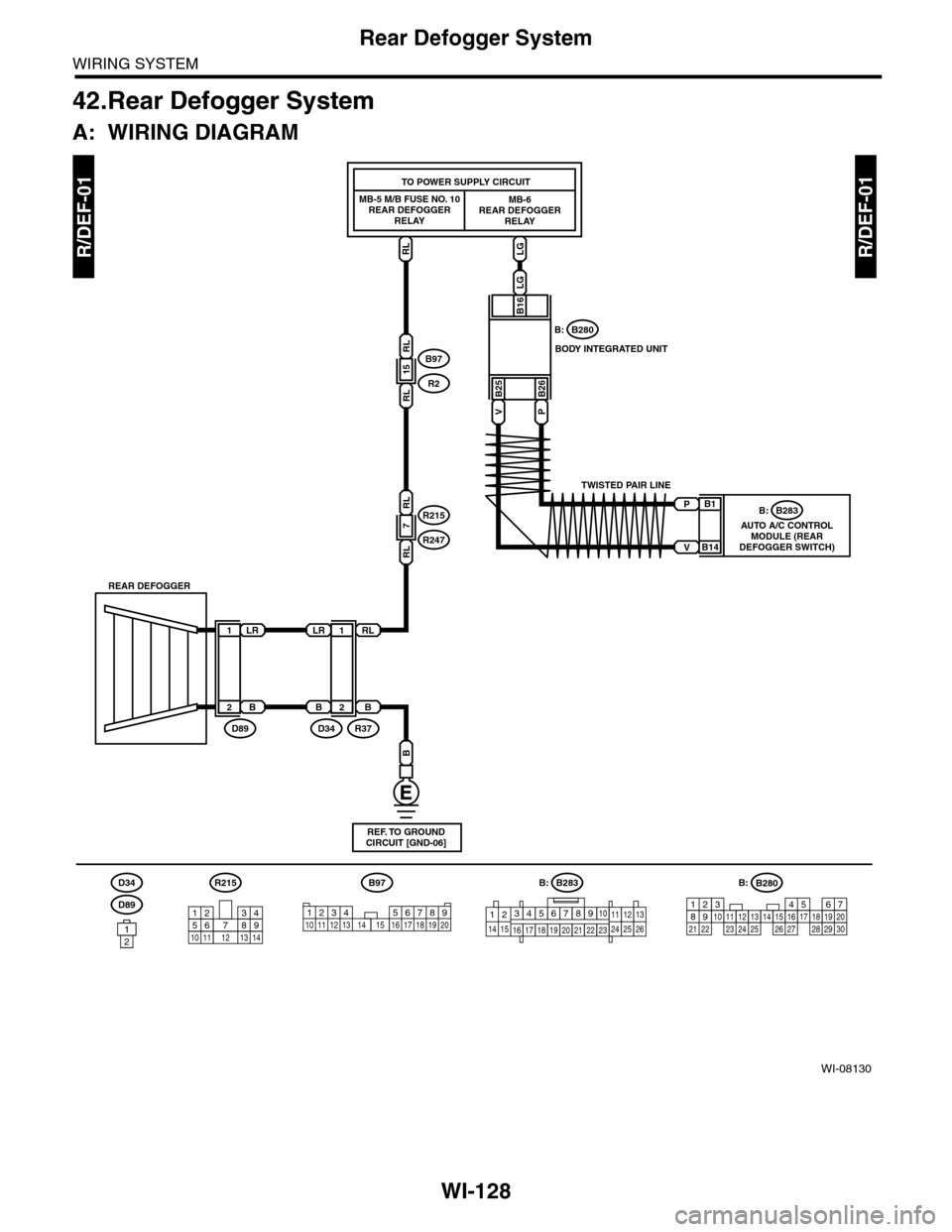 SUBARU TRIBECA 2009 1.G Service Workshop Manual WI-128
Rear Defogger System
WIRING SYSTEM
42.Rear Defogger System
A: WIRING DIAGRAM
R/DEF-01R/DEF-01
WI-08130
RL
RL
RL
LG
LG
15
B25B26
MB-5 M/B FUSE NO. 10REAR DEFOGGERRELAY
MB-6REAR DEFOGGERRELAY
TO 