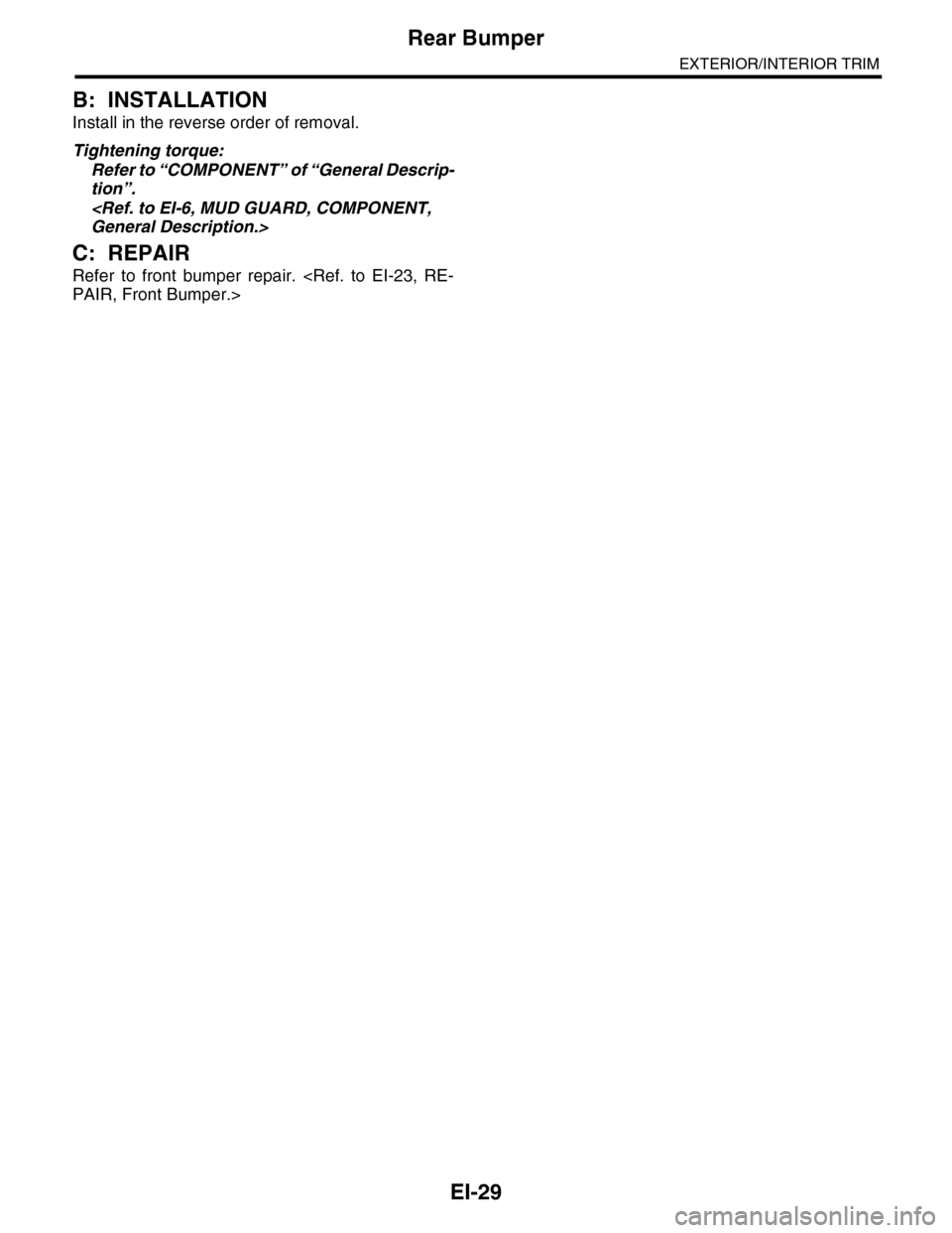 SUBARU TRIBECA 2009 1.G Service Workshop Manual EI-29
Rear Bumper
EXTERIOR/INTERIOR TRIM
B: INSTALLATION
Install in the reverse order of removal.
Tightening torque:
Refer to “COMPONENT” of “General Descrip-
tion”.
<Ref. to EI-6, MUD GUARD, 