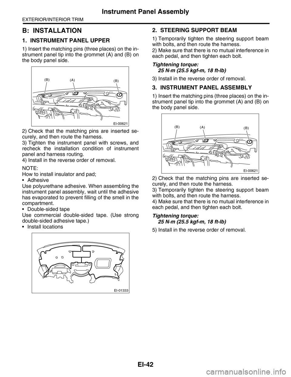 SUBARU TRIBECA 2009 1.G Service Workshop Manual EI-42
Instrument Panel Assembly
EXTERIOR/INTERIOR TRIM
B: INSTALLATION
1. INSTRUMENT PANEL UPPER
1) Insert the matching pins (three places) on the in-
strument panel tip into the grommet (A) and (B) o