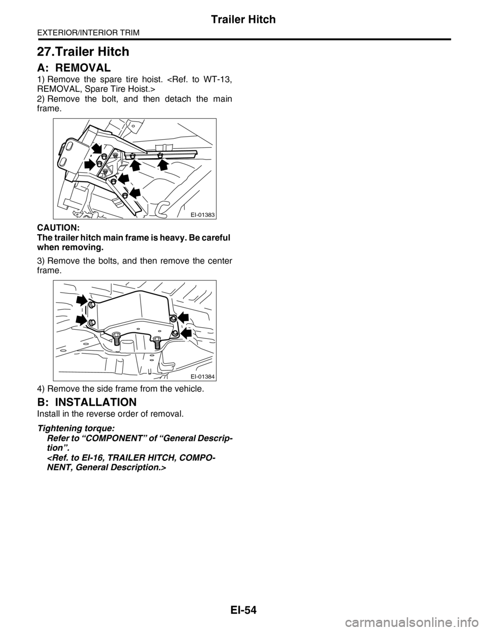 SUBARU TRIBECA 2009 1.G Service Workshop Manual EI-54
Trailer Hitch
EXTERIOR/INTERIOR TRIM
27.Trailer Hitch
A: REMOVAL
1) Remove  the  spare  tire  hoist.  <Ref.  to  WT-13,
REMOVAL, Spare Tire Hoist.>
2) Remove  the  bolt,  and  then  detach  the 