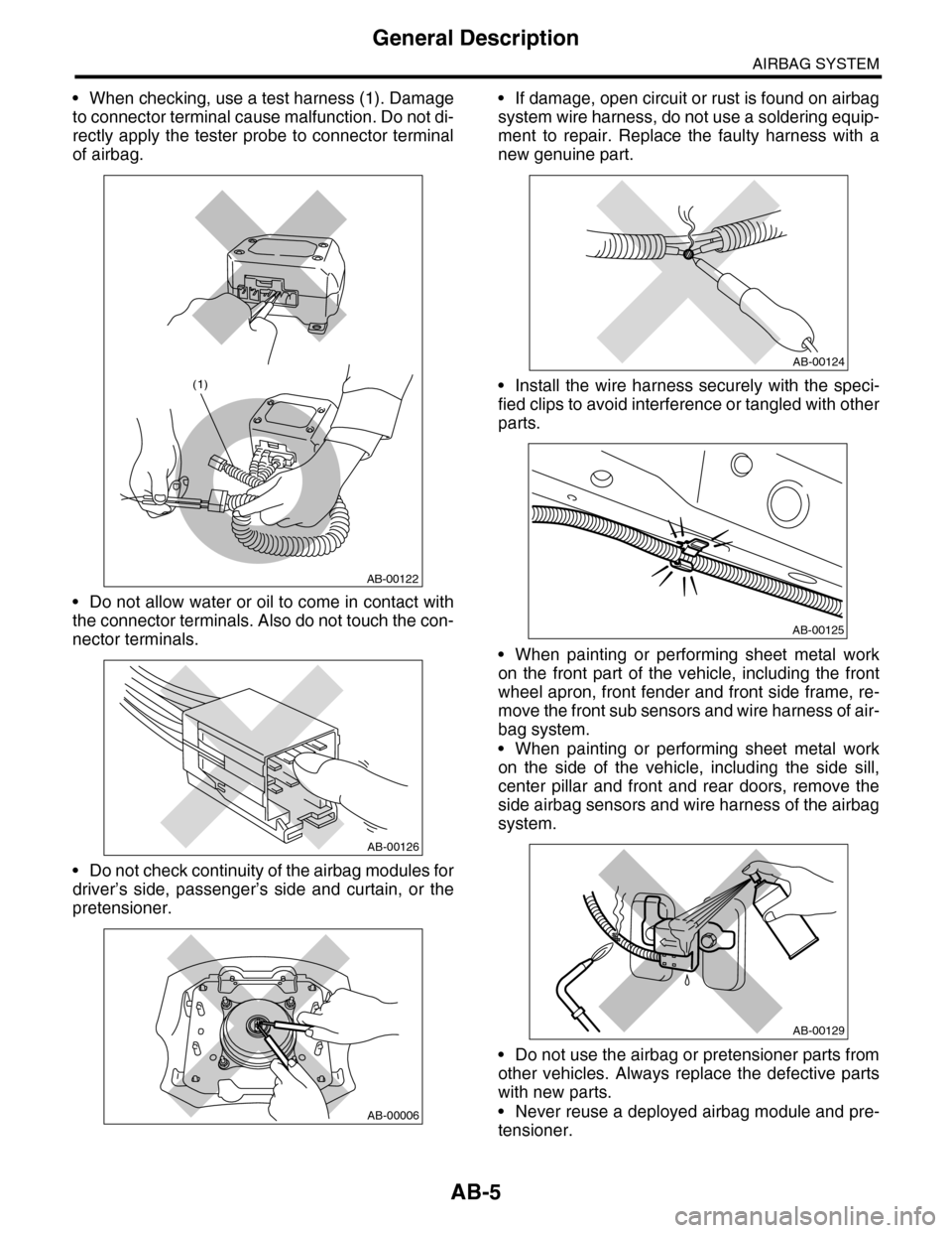 SUBARU TRIBECA 2009 1.G Service Workshop Manual AB-5
General Description
AIRBAG SYSTEM
•When checking, use a test harness (1). Damage
to connector terminal cause malfunction. Do not di-
rectly apply the tester probe to connector terminal
of airba
