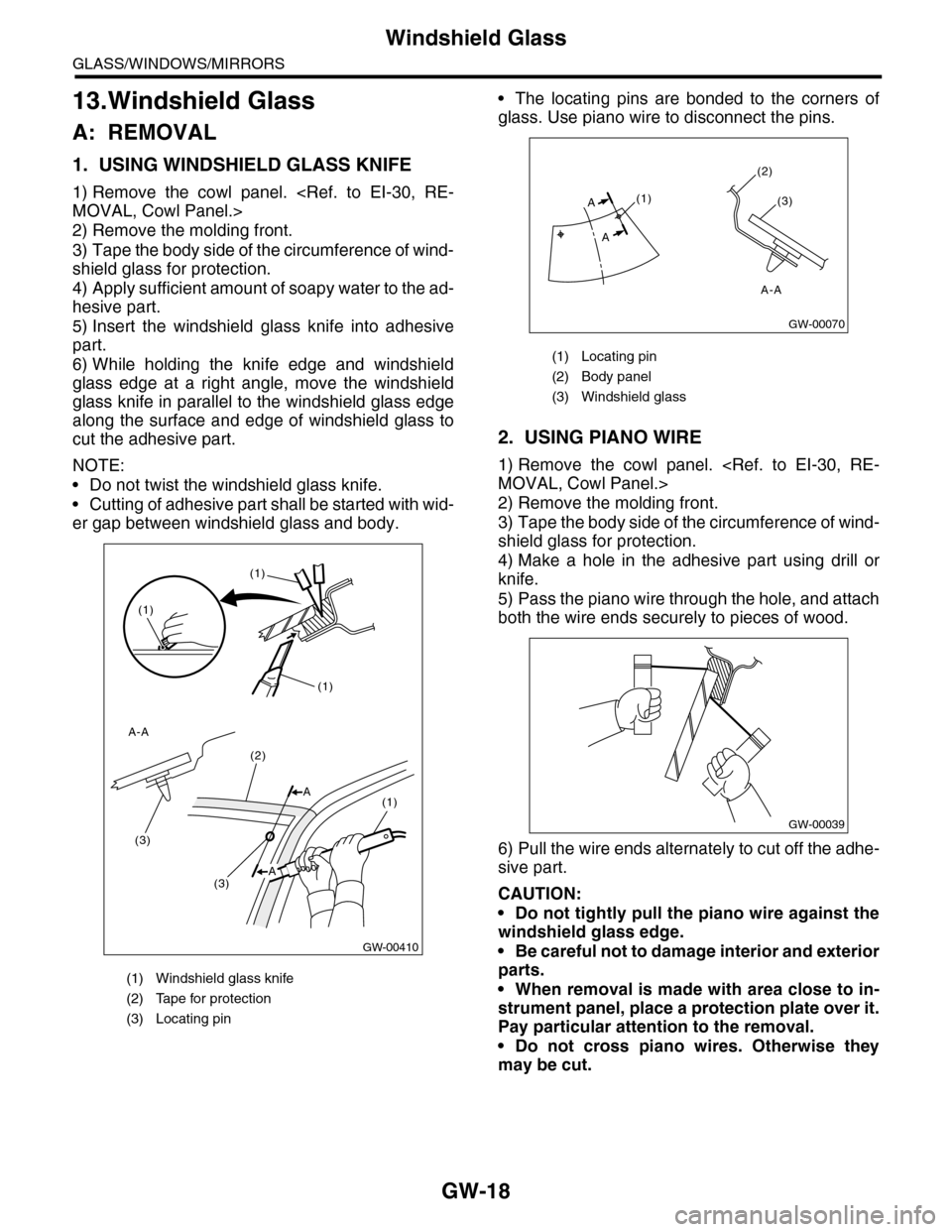 SUBARU TRIBECA 2009 1.G Service Workshop Manual GW-18
Windshield Glass
GLASS/WINDOWS/MIRRORS
13.Windshield Glass
A: REMOVAL
1. USING WINDSHIELD GLASS KNIFE
1) Remove  the  cowl  panel.  <Ref.  to  EI-30,  RE-
MOVAL, Cowl Panel.>
2) Remove the moldi