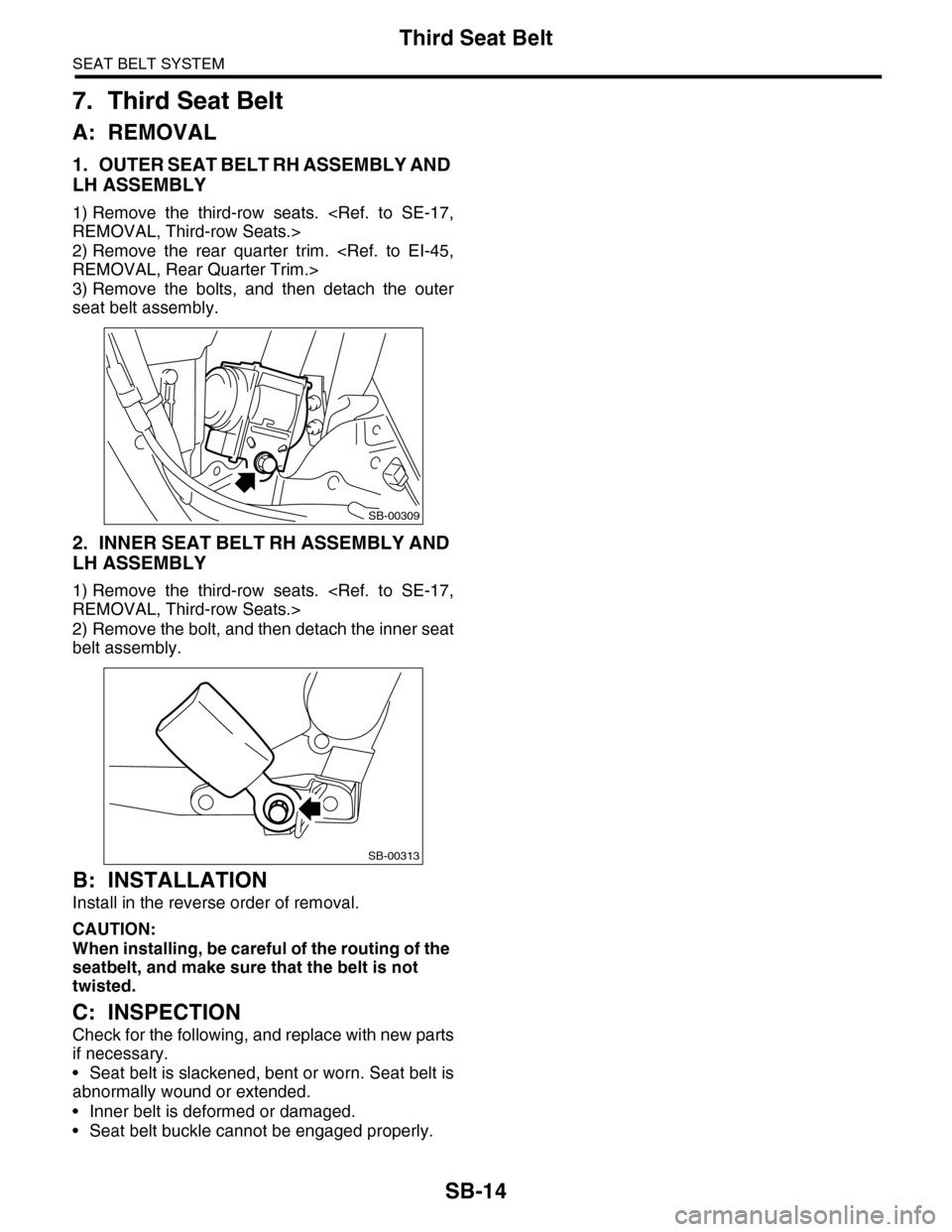 SUBARU TRIBECA 2009 1.G Service Workshop Manual SB-14
Third Seat Belt
SEAT BELT SYSTEM
7. Third Seat Belt
A: REMOVAL
1. OUTER SEAT BELT RH ASSEMBLY AND 
LH ASSEMBLY
1) Remove  the  third-row  seats.  <Ref.  to  SE-17,
REMOVAL, Third-row Seats.>
2) 