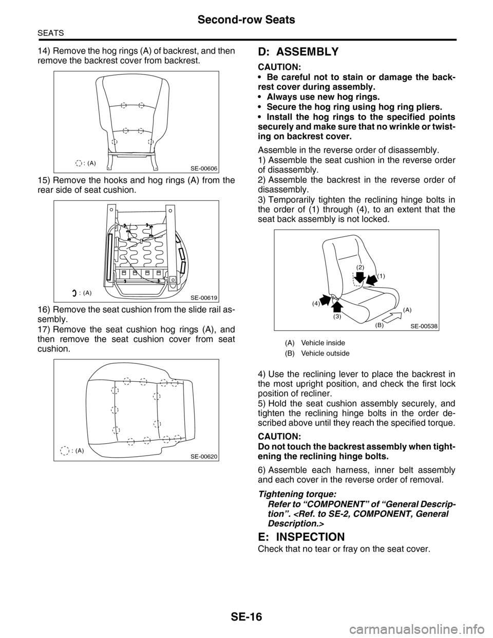SUBARU TRIBECA 2009 1.G Service Workshop Manual SE-16
Second-row Seats
SEATS
14) Remove the hog rings (A) of backrest, and then
remove the backrest cover from backrest.
15) Remove the hooks and hog rings (A) from the
rear side of seat cushion.
16) 