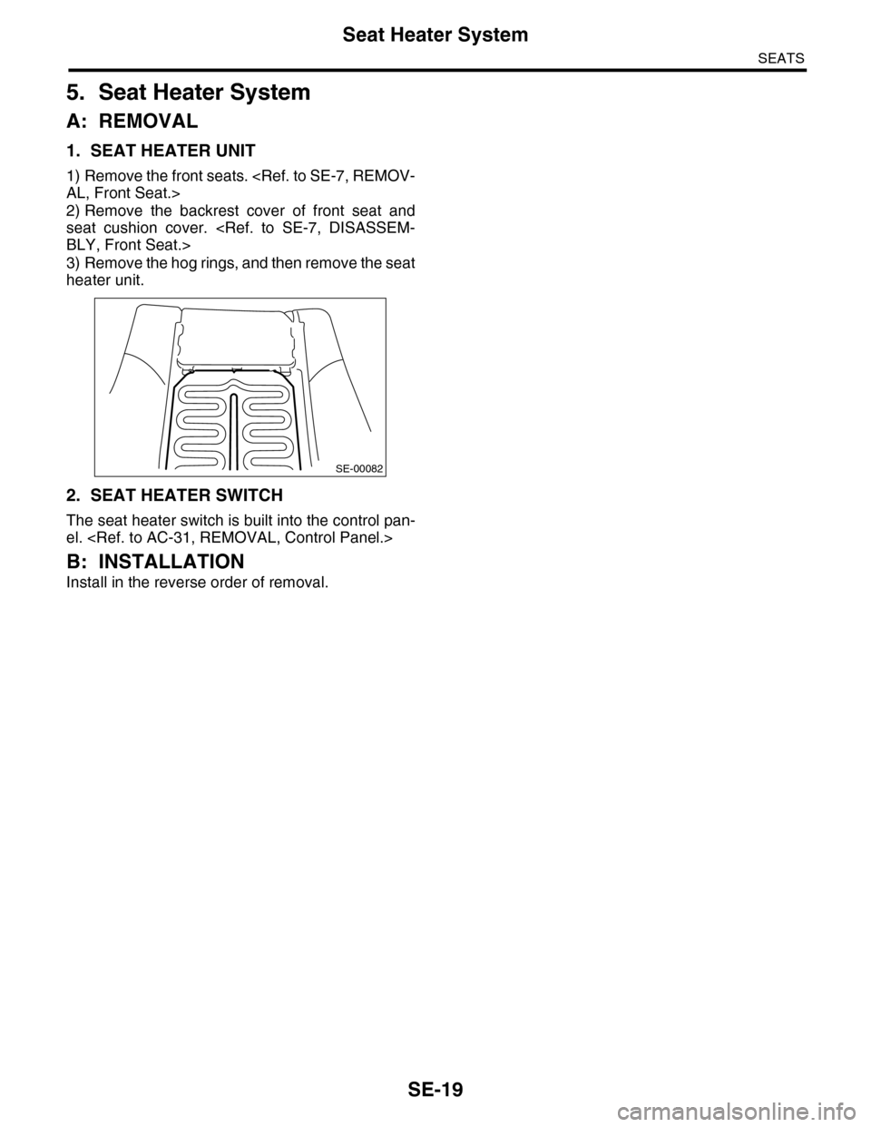 SUBARU TRIBECA 2009 1.G Service Workshop Manual SE-19
Seat Heater System
SEATS
5. Seat Heater System
A: REMOVAL
1. SEAT HEATER UNIT
1) Remove the front seats. <Ref. to SE-7, REMOV-
AL, Front Seat.>
2) Remove  the  backrest  cover  of  front  seat  