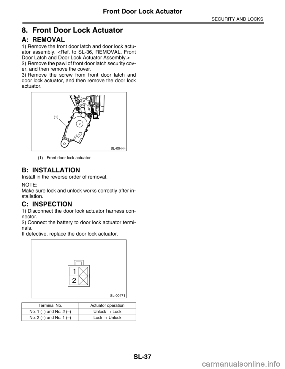 SUBARU TRIBECA 2009 1.G Service Workshop Manual SL-37
Front Door Lock Actuator
SECURITY AND LOCKS
8. Front Door Lock Actuator
A: REMOVAL
1) Remove the front door latch and door lock actu-
ator  assembly.  <Ref.  to  SL-36,  REMOVAL,  Front
Door Lat