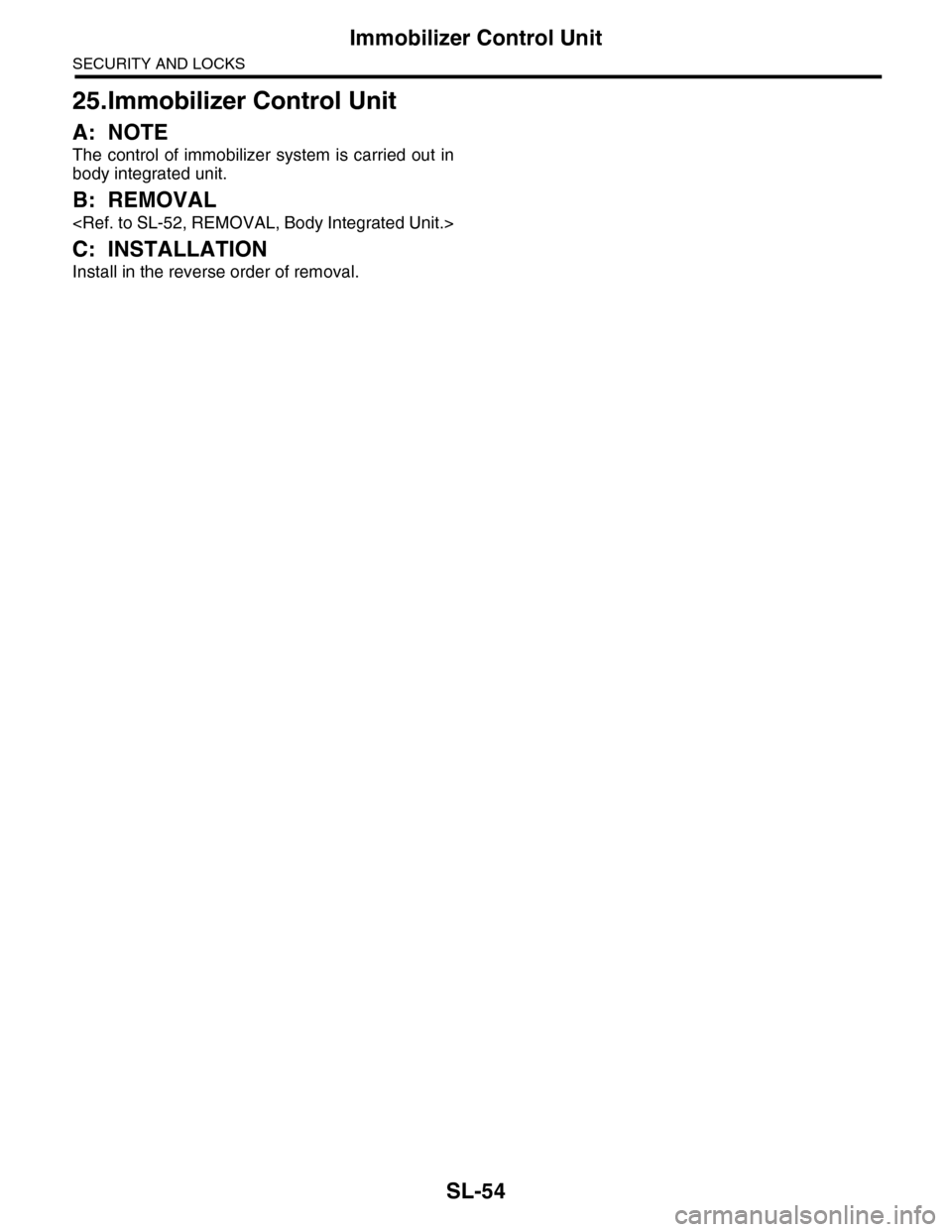 SUBARU TRIBECA 2009 1.G Service Workshop Manual SL-54
Immobilizer Control Unit
SECURITY AND LOCKS
25.Immobilizer Control Unit
A: NOTE
The control of immobilizer system is carried out in
body integrated unit.
B: REMOVAL
<Ref. to SL-52, REMOVAL, Body