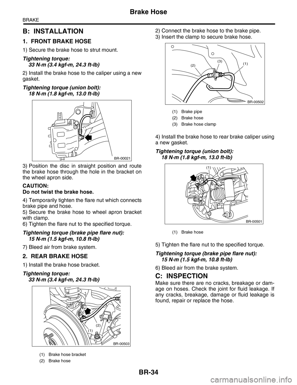 SUBARU TRIBECA 2009 1.G Service Workshop Manual BR-34
Brake Hose
BRAKE
B: INSTALLATION
1. FRONT BRAKE HOSE
1) Secure the brake hose to strut mount.
Tightening torque:
33 N·m (3.4 kgf-m, 24.3 ft-lb)
2) Install the brake hose to the caliper using a SUBARU TRIBECA 2009 1.G Service Workshop Manual BR-34
Brake Hose
BRAKE
B: INSTALLATION
1. FRONT BRAKE HOSE
1) Secure the brake hose to strut mount.
Tightening torque:
33 N·m (3.4 kgf-m, 24.3 ft-lb)
2) Install the brake hose to the caliper using a