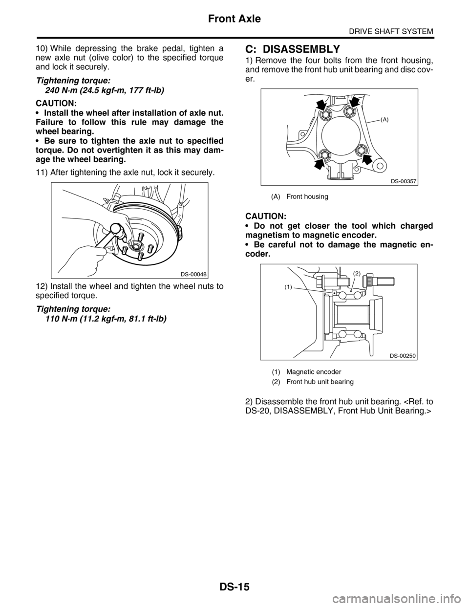 SUBARU TRIBECA 2009 1.G Service Workshop Manual DS-15
Front Axle
DRIVE SHAFT SYSTEM
10) While  depressing  the  brake  pedal,  tighten  a
new  axle  nut  (olive  color)  to  the  specified  torque
and lock it securely.
Tightening torque:
240 N·m (