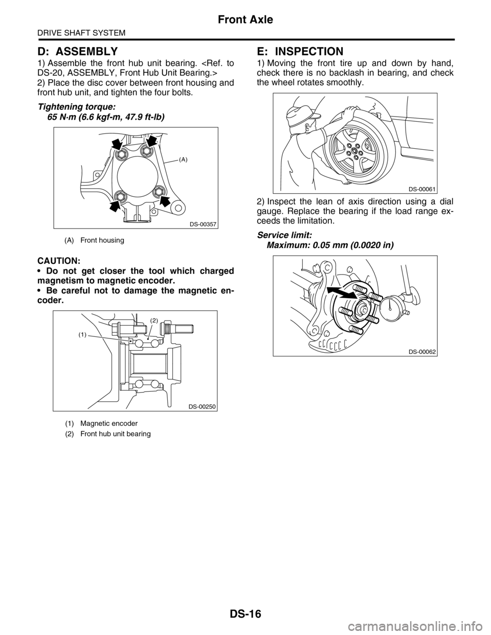 SUBARU TRIBECA 2009 1.G Service Workshop Manual DS-16
Front Axle
DRIVE SHAFT SYSTEM
D: ASSEMBLY
1) Assemble  the  front  hub  unit  bearing.  <Ref.  to
DS-20, ASSEMBLY, Front Hub Unit Bearing.>
2) Place the disc cover between front housing and
fron