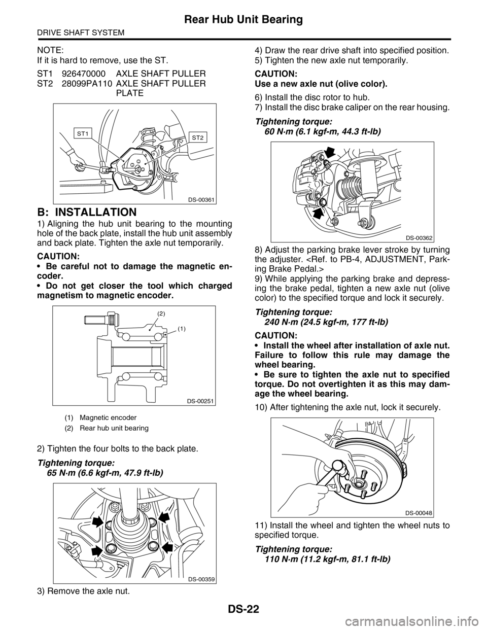SUBARU TRIBECA 2009 1.G Service Workshop Manual DS-22
Rear Hub Unit Bearing
DRIVE SHAFT SYSTEM
NOTE:
If it is hard to remove, use the ST.
ST1 926470000 AXLE SHAFT PULLER
ST2 28099PA110 AXLE SHAFT PULLER 
PLATE
B: INSTALLATION
1) Aligning  the  hub 
