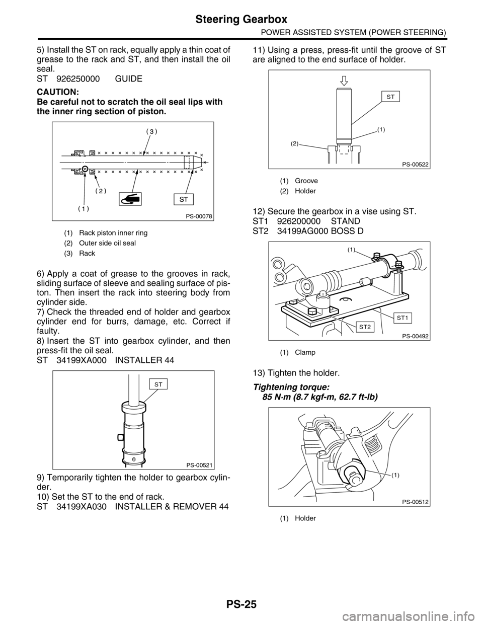 SUBARU TRIBECA 2009 1.G Service Workshop Manual PS-25
Steering Gearbox
POWER ASSISTED SYSTEM (POWER STEERING)
5) Install the ST on rack, equally apply a thin coat of
grease  to  the  rack  and  ST,  and then  install  the  oil
seal.
ST 926250000 GU
