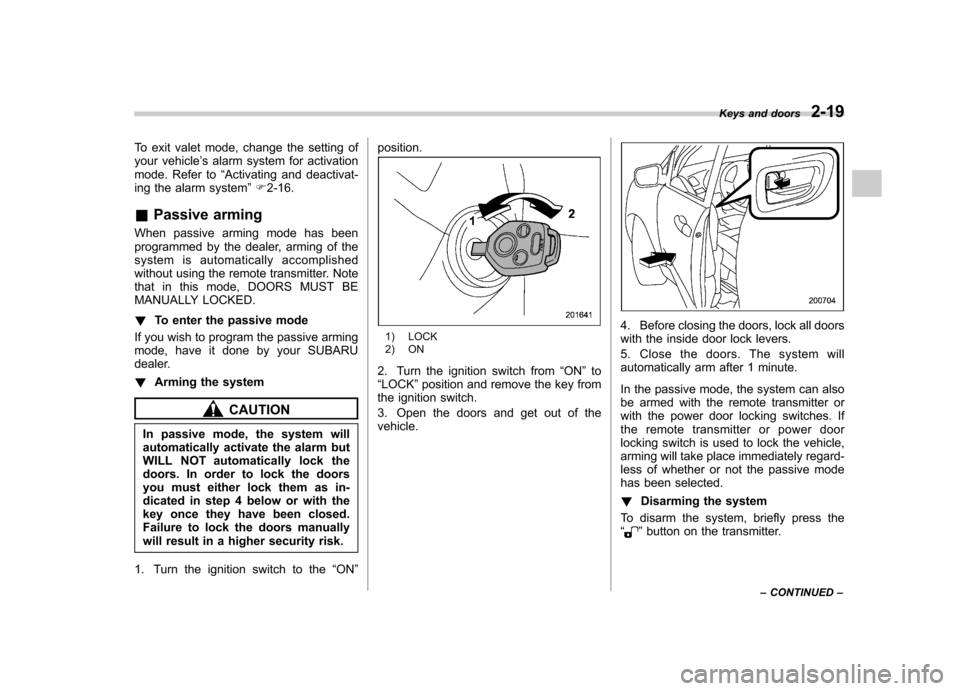 SUBARU TRIBECA 2010 1.G Owners Manual To exit valet mode, change the setting of
your vehicle’s alarm system for activation
mode. Refer to “Activating and deactivat-
ing the alarm system ”F 2-16.
& Passive arming
When passive arming SUBARU TRIBECA 2010 1.G Owners Manual To exit valet mode, change the setting of
your vehicle’s alarm system for activation
mode. Refer to “Activating and deactivat-
ing the alarm system ”F 2-16.
& Passive arming
When passive arming