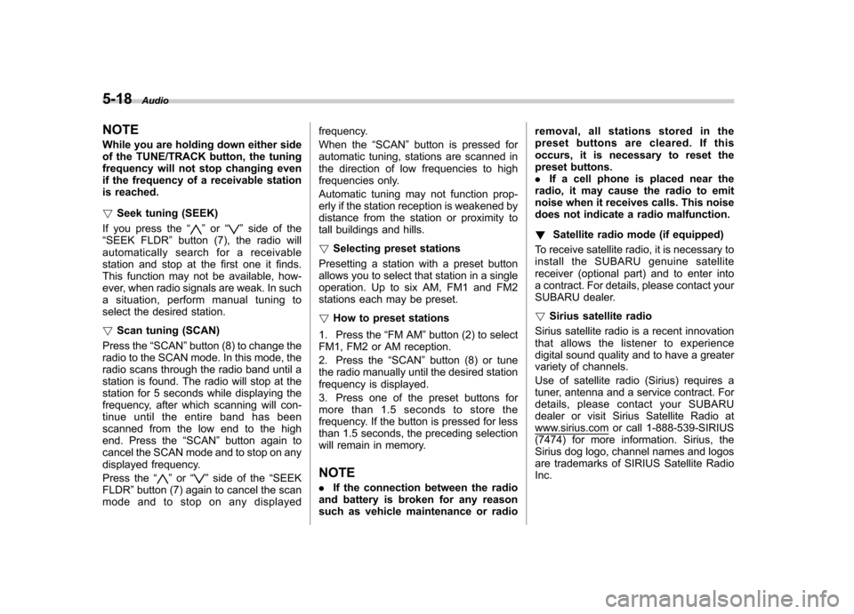 SUBARU TRIBECA 2010 1.G Owners Manual 5-18Audio
NOTE 
While you are holding down either side 
of the TUNE/TRACK button, the tuning
frequency will not stop changing even
if the frequency of a receivable station
is reached. ! Seek tuning (S